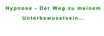 Hypnose - Der Weg zu meinem  Unterbewusstsein…